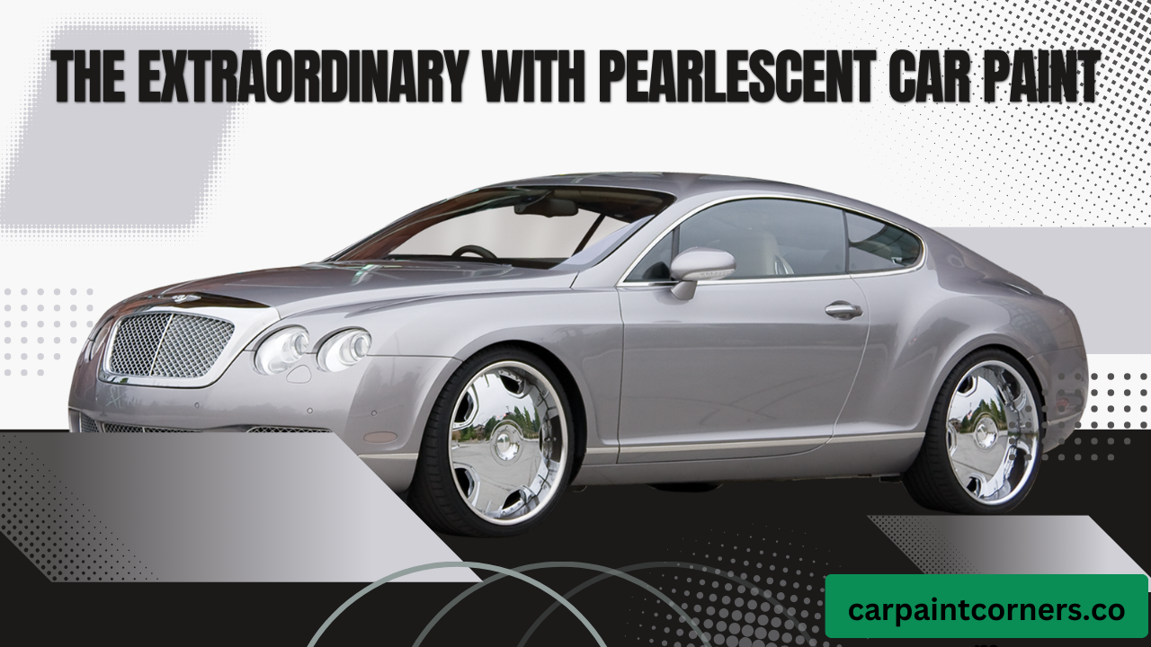 The extraordinary with pearlescent car paint